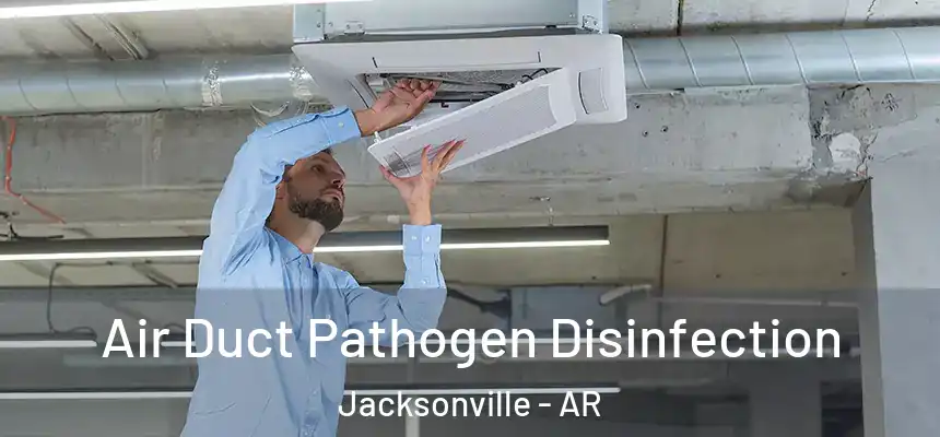  Air Duct Pathogen Disinfection Jacksonville - AR