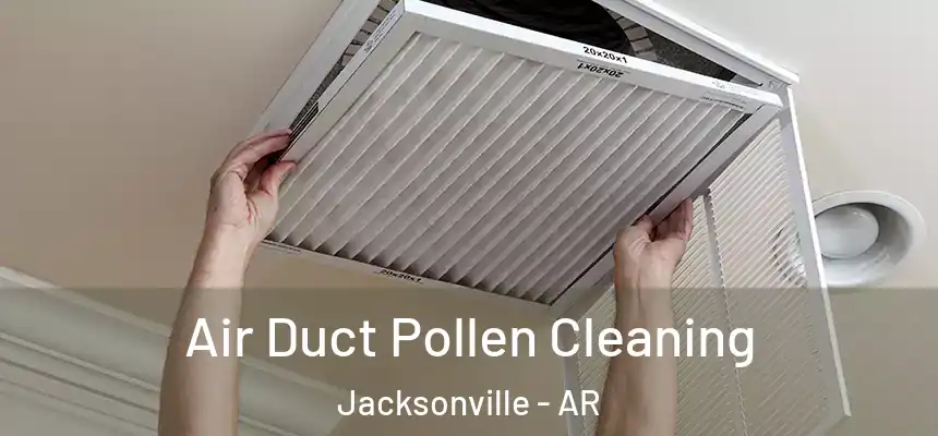 Air Duct Pollen Cleaning Jacksonville - AR