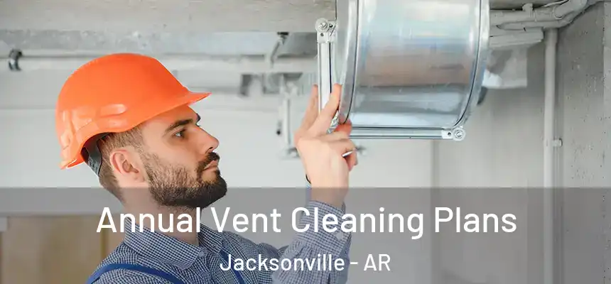  Annual Vent Cleaning Plans Jacksonville - AR