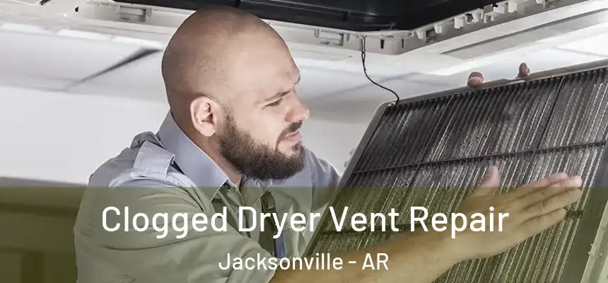  Clogged Dryer Vent Repair Jacksonville - AR