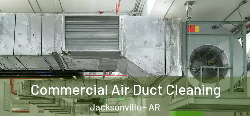 Commercial Air Duct Cleaning Jacksonville - AR