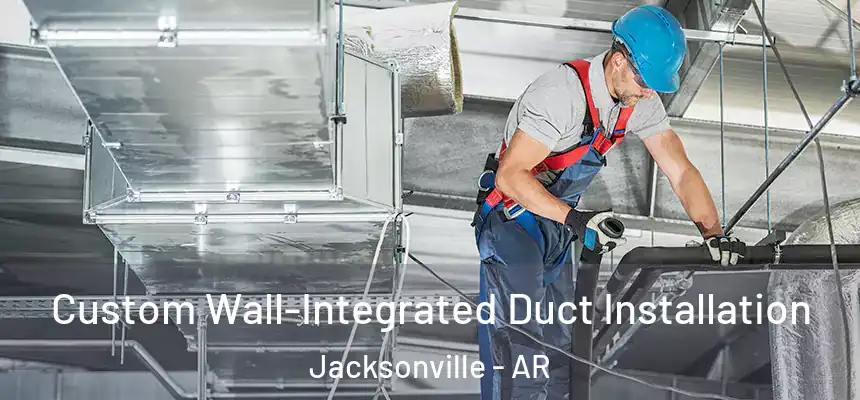  Custom Wall-Integrated Duct Installation Jacksonville - AR