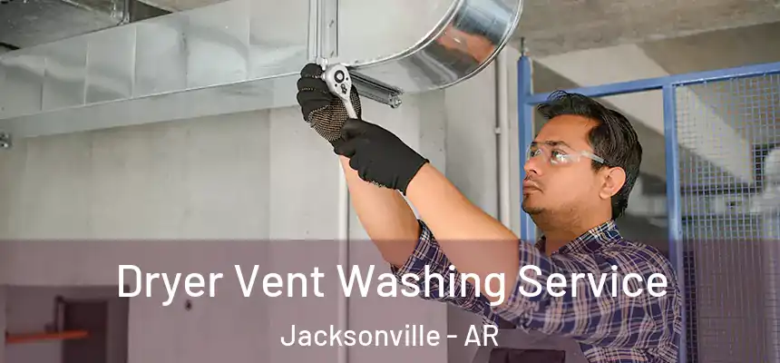  Dryer Vent Washing Service Jacksonville - AR