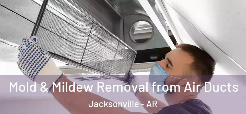 Mold & Mildew Removal from Air Ducts Jacksonville - AR