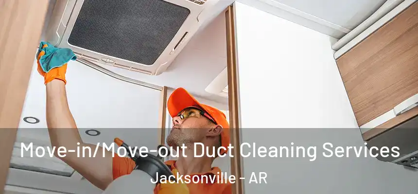  Move-in/Move-out Duct Cleaning Services Jacksonville - AR