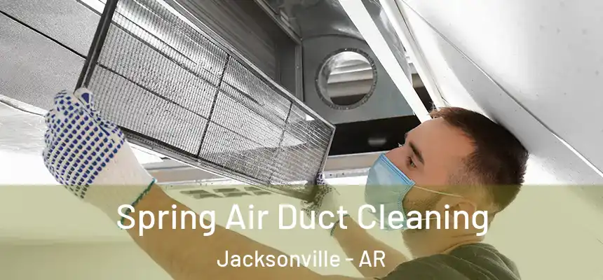 Spring Air Duct Cleaning Jacksonville - AR